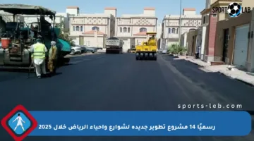 رسميًا 14 مشروع تطوير جديدة لشوارع وأحياء الرياض خلال 2025